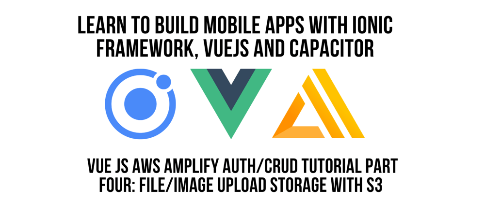 Cover image for Ionic Vue JS AWS Amplify Authentication CRUD Tutorial Pt 4, File, Image Upload with Storage with S3