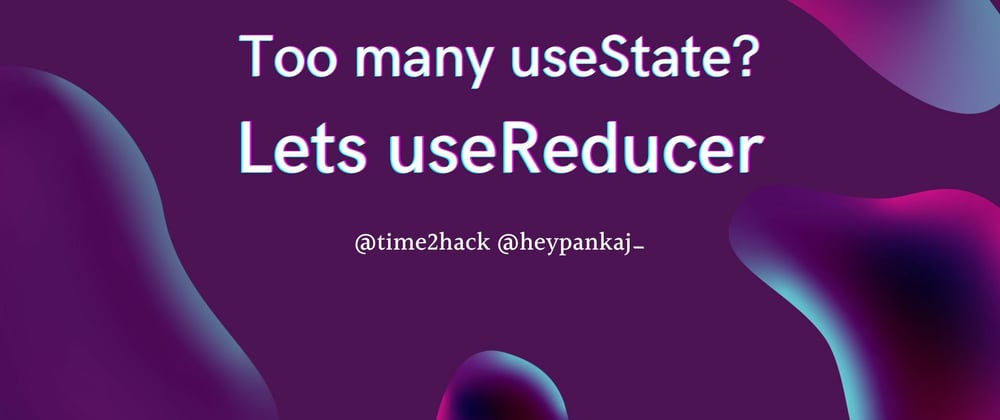 Cover image for Too many useState? Let's useReducer!