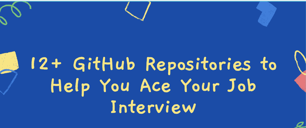 Cover image for 12+ Github Repositories to Help You Ace Your Job Interview