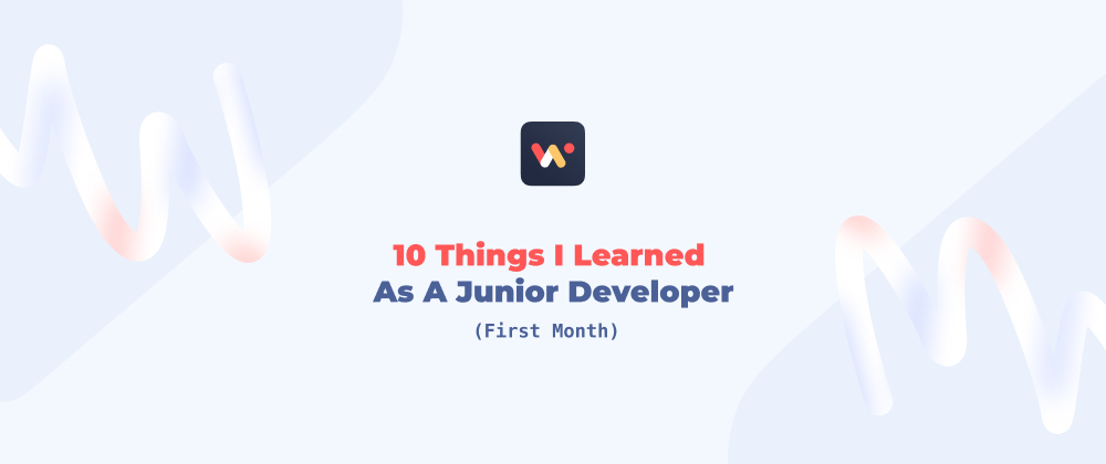 Cover image for 10 Things I Learned As A Junior Developer (First Month)