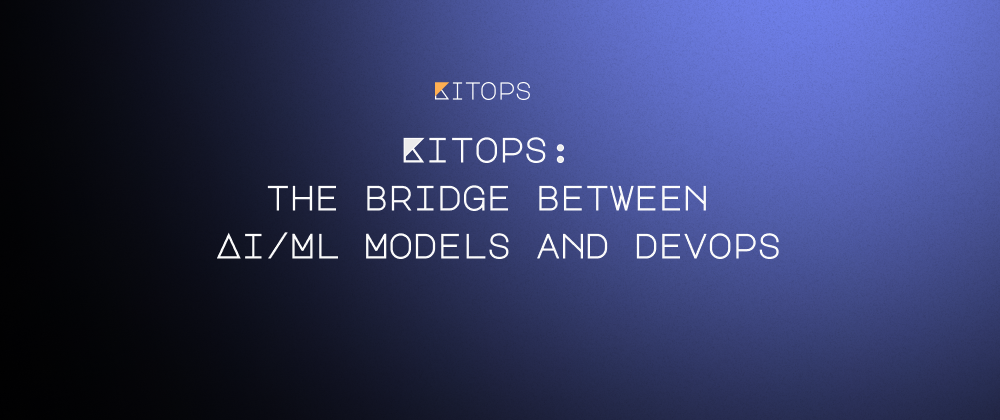 Cover Image for KitOps: The Bridge Between AI/ML Models and DevOps