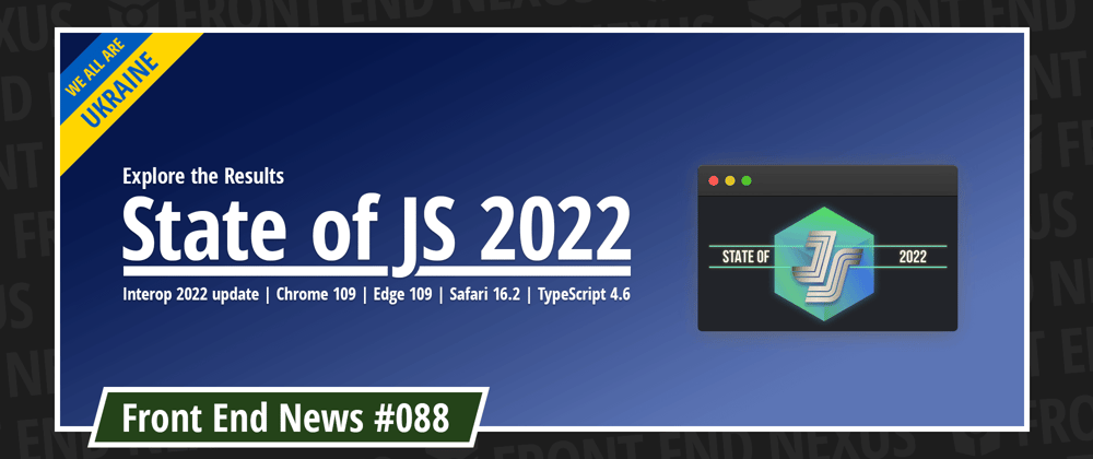 Cover image for State of JS 2022 Results, Interop 2022 update, Chrome 109, Edge 109, Safari 16.2, TypeScript 4.6, and more | Front End News #088