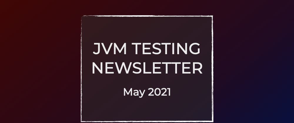 Cover image for JVM Testing Newsletter | May 2021