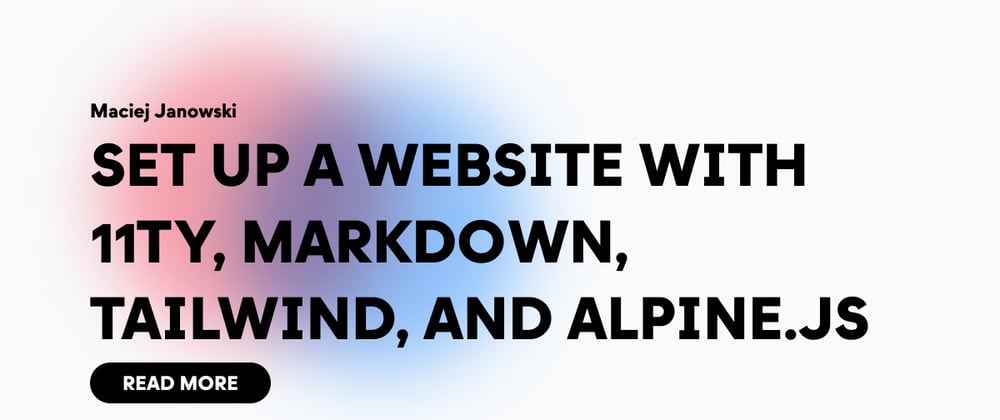 Cover image for How to set up a personal website with 11ty, Markdown, TailwindCSS, and Alpine.js