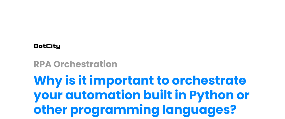 Cover image for Why is it important to orchestrate your automation built in Python or other programming languages?