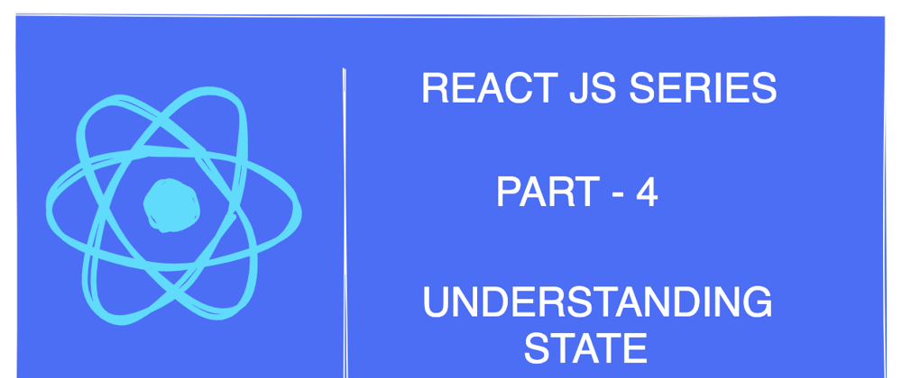 Cover image for Understanding State in React JS - Part 4