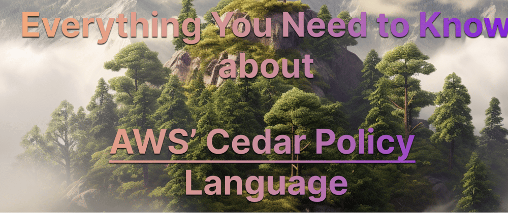 Cover image for Everything You Need to Know about AWS’ Cedar Policy Language