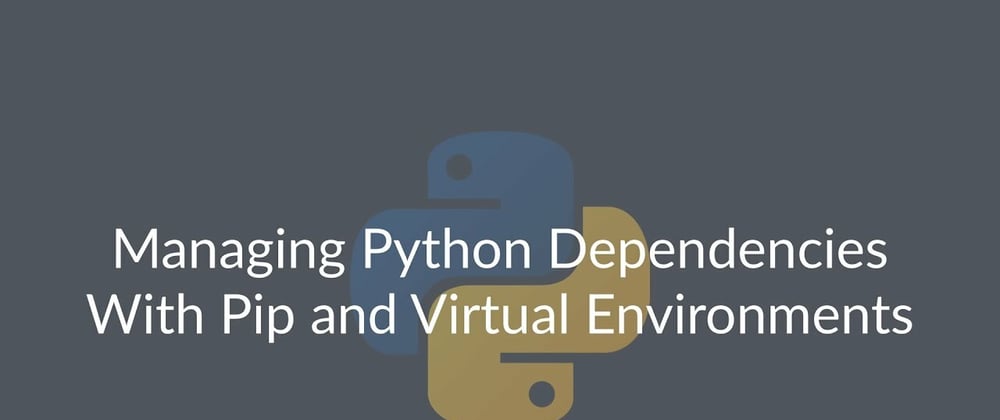Cover image for Managing Python dependencies using Virtual Environments