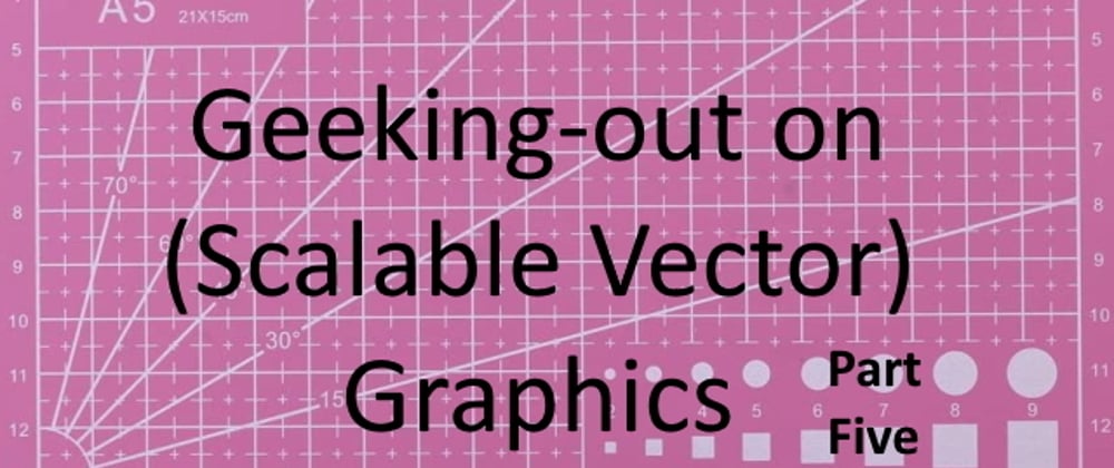Cover image for Geeking-out on SVG Graphics part-five