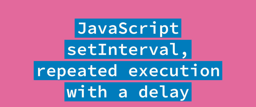 Cover image for JavaScript setInterval, how to schedule repeated execution with the delay