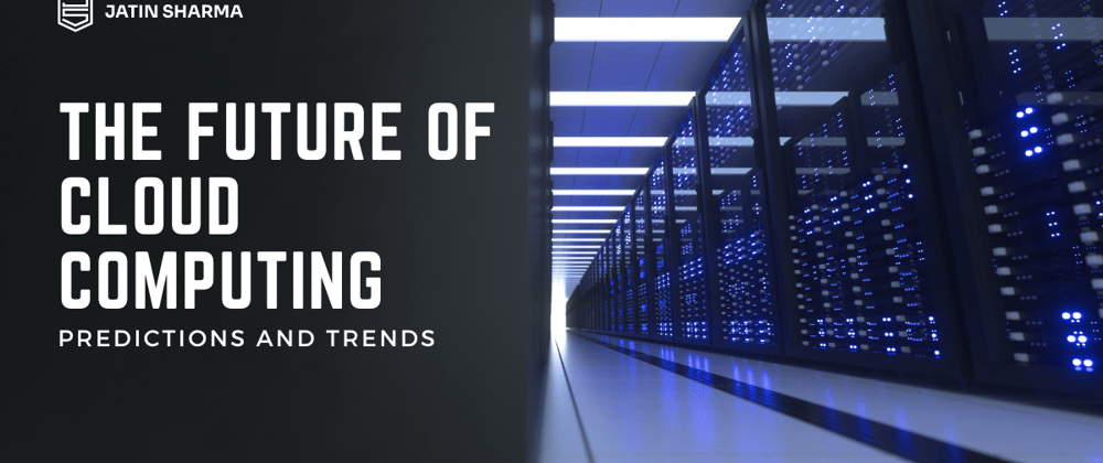 Cover image for The Future of Cloud Computing: Predictions and Trends