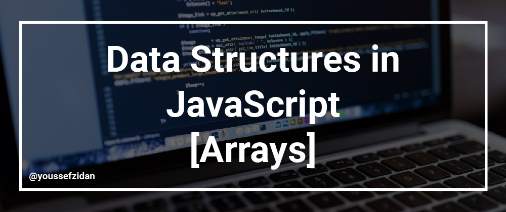 Cover image for Data Structures in JavaScript [Arrays]