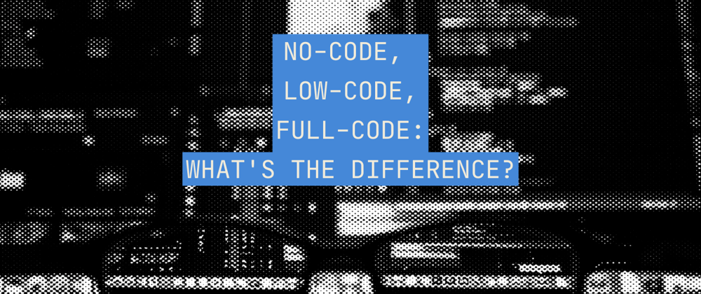 Cover image for Low-Code vs. No-Code vs. Pro-Code: What’s The Difference?