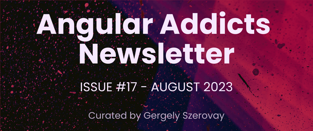 Cover image for Angular Addicts #17: Angular v16.2, Combining Signals and Observables & more