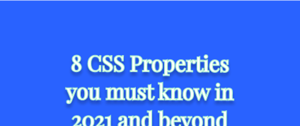 Cover image for 8 CSS Properties you must know in 2021 and beyond