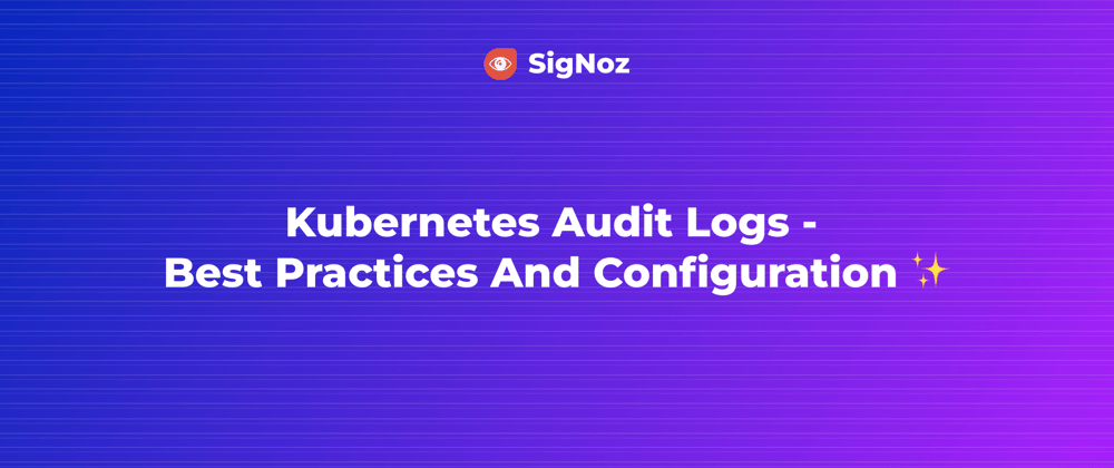 Cover image for Kubernetes Audit Logs - Best Practices And Configuration ✨
