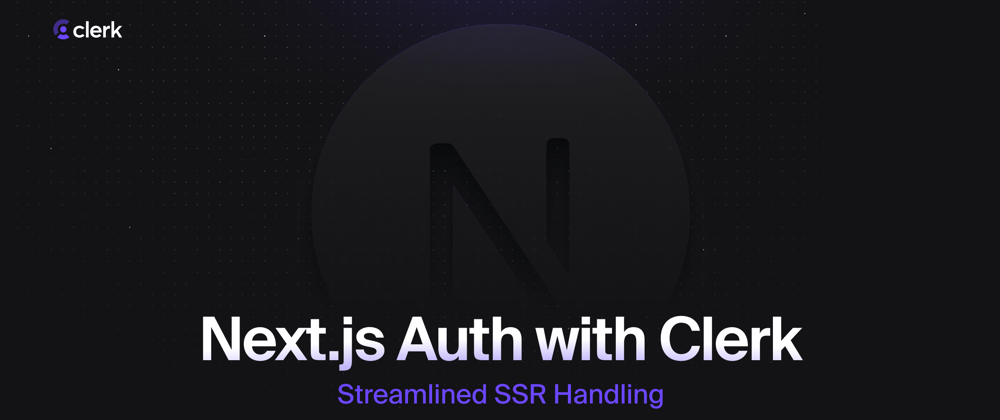 Cover image for Next.js Authentication with Clerk: Streamlined SSR Handling