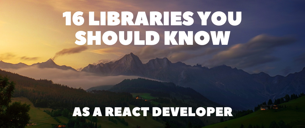 Cover image for 16 Libraries You Should Know as a React Developer 💯🔥