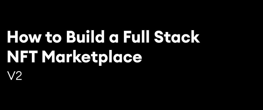 Cover image for How to Build a Full Stack NFT Marketplace - V2 (2022)