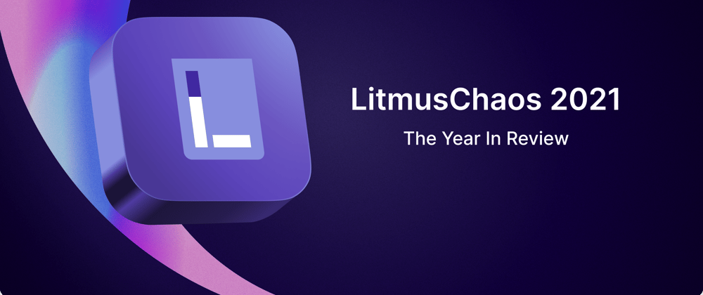 LitmusChaos in 2021: The Year In Review