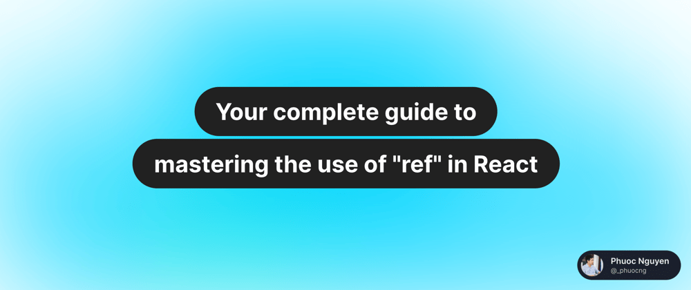 Cover image for Your complete guide to mastering the use of "ref" in React