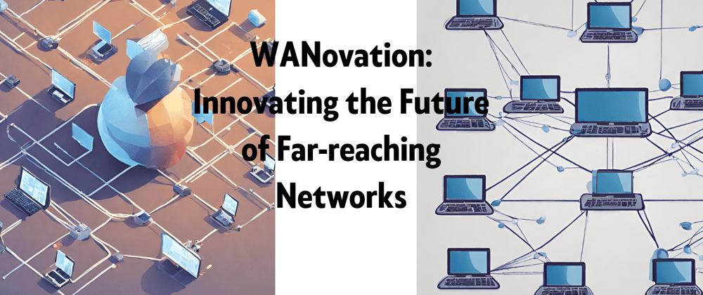 Cover image for WANovation: Innovating the Future of Far-reaching Networks