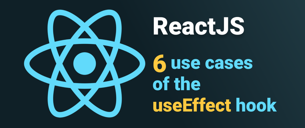 Cover image for 6 use cases of the useEffect ReactJS hook