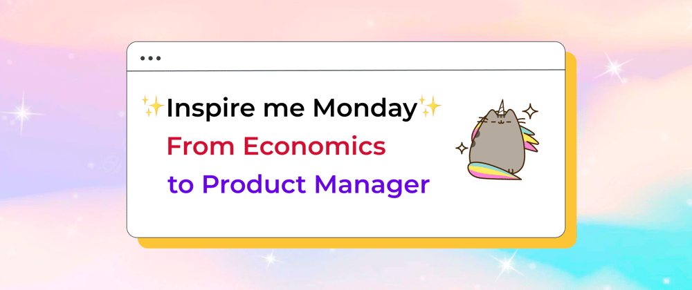 Cover image for ✨Inspire me Monday✨ - From Economics to Product Manager (with a stop in Data Science)