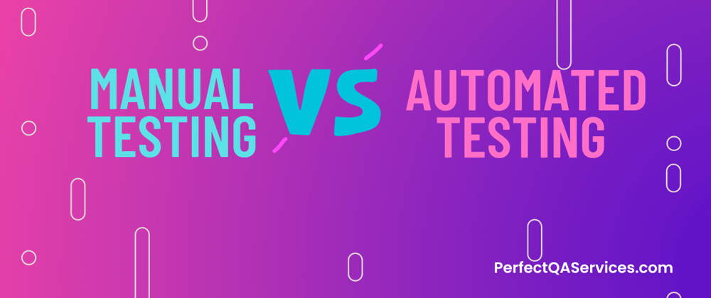 Cover image for Manual Testing Vs Automated Testing — Top Considerations