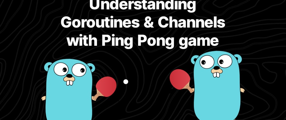 Cover image for Understanding Goroutines & Channels with Ping Pong game