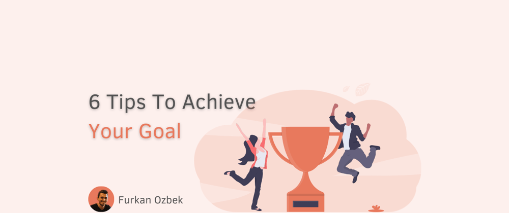 Cover image for 6 Tips To Achieve Your Goal