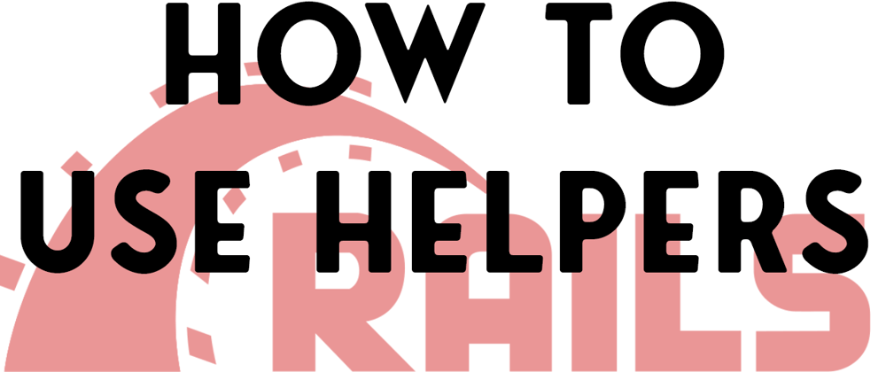 Cover image for Helpers in Ruby on Rails