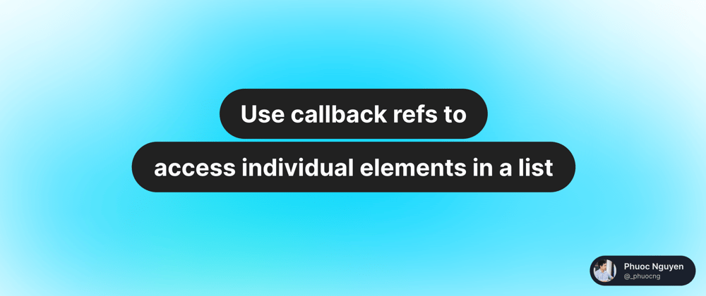 Cover image for Use callback refs to access individual elements in a list