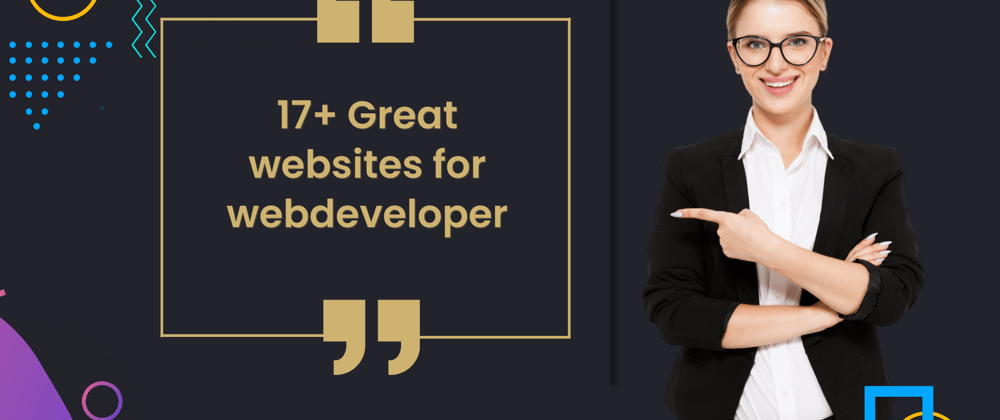 Cover image for 17+ Great Websites for web Developers