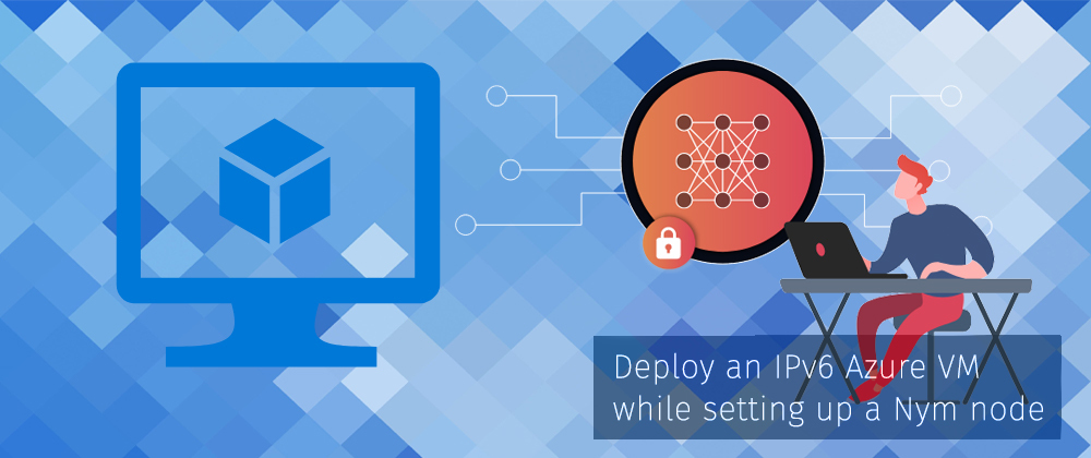Cover image for Deploy an IPv6 Azure VM while setting up a Nym node