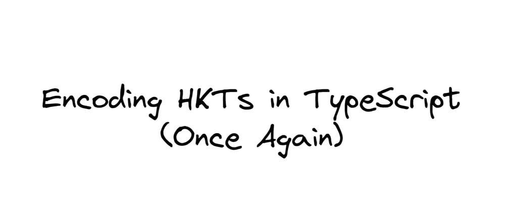 Cover image for Encoding HKTs in TypeScript (Once Again)