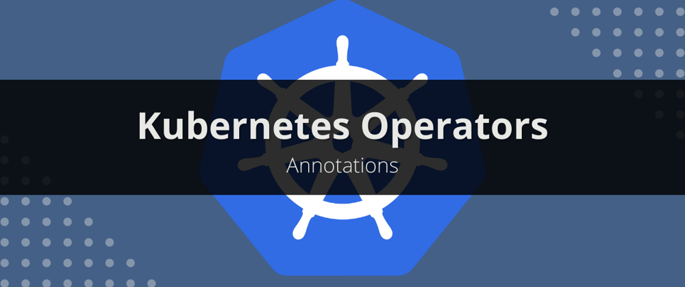 Cover image for K8s Operator - Annotations