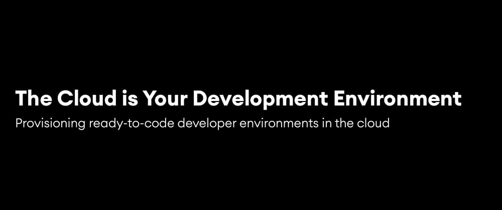 Cover image for The Cloud is Your Development Environment