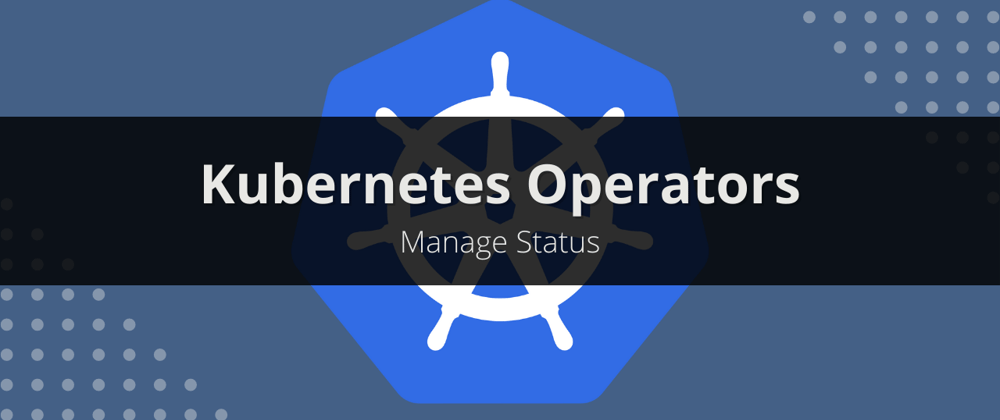 Cover image for K8s Operator - Manage status