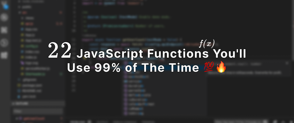 Cover image for 22 JavaScript Functions You'll Use 99% of The Time 💯🔥