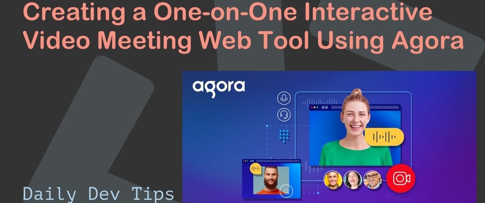 Cover image for Creating a One-on-One Interactive Video Meeting Web Tool Using Agora