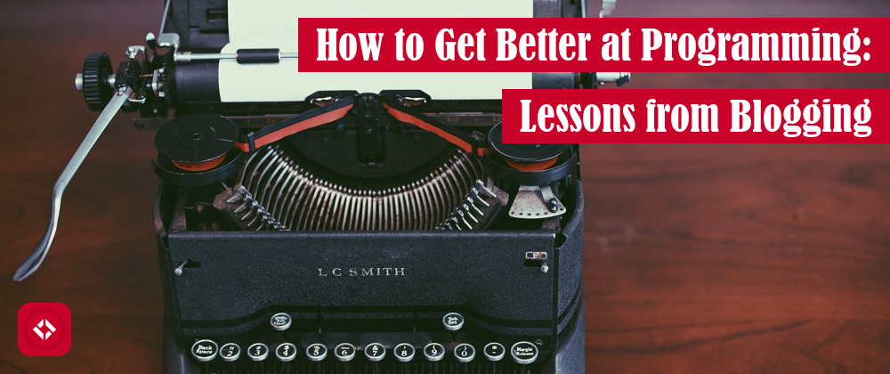 Cover image for How to Get Better at Programming: Lessons from Blogging