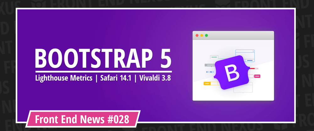 Cover image for Boostrap 5 is out, measure Web Core Vitals with Lighthouse Metrics, Safari 14.1, and Vivaldi 3.8 | Front End News #028