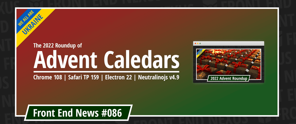 Cover image for 2022 Web Advent Calendars, Chrome 108, Safari TP 159, Electron 22, Neutralinojs v4.9, and more | Front End News #086