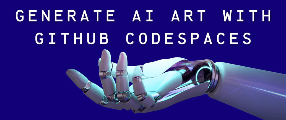 Cover image for Generate AI Art with GitHub Codespaces