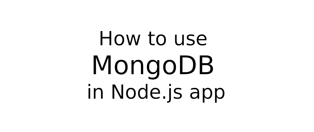 Cover image for How to use MongoDB in Node.js application