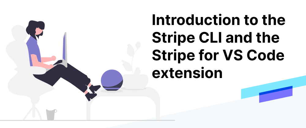 Cover image for Introduction to the Stripe CLI and the Stripe for VS Code extension