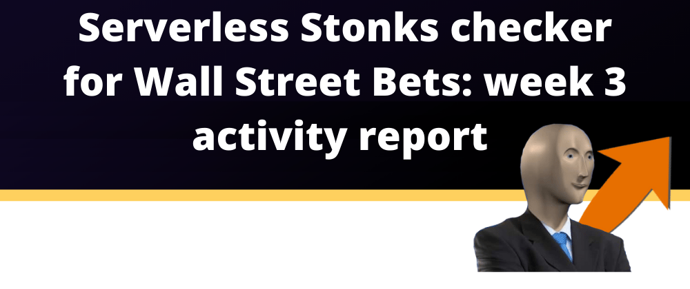 Cover image for Serverless Stonks checker app for Wall Street Bets: week 3 activity report