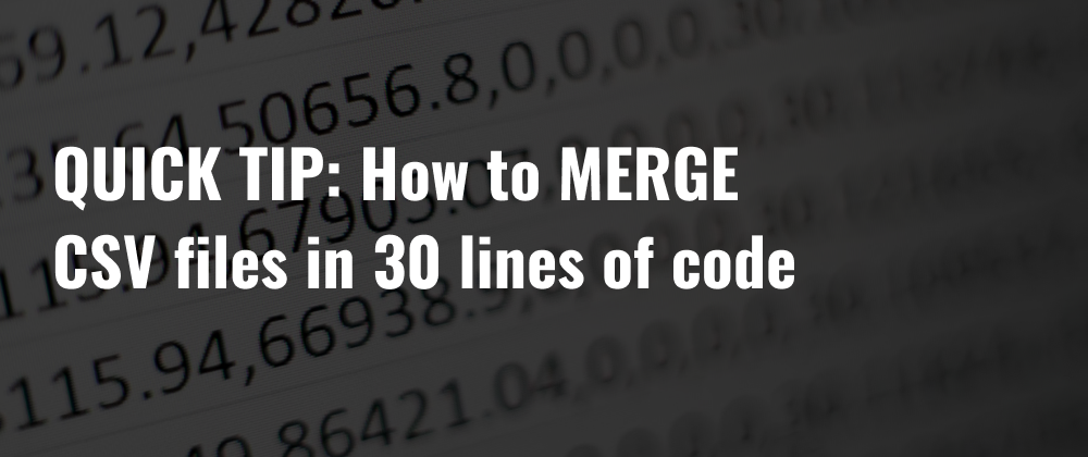 Cover image for Quick Tip - How to merge CSV files in 30 lines of code