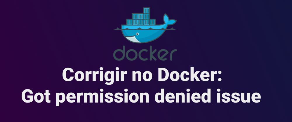 Cover image for Corrigir no Docker: Got permission denied issue 🐳